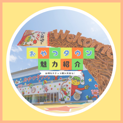 おやつタウンの魅力とは？お得なチケット購入方法も解説！